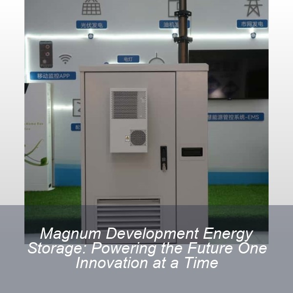 Magnum Development Energy Storage: Powering the Future One Innovation at a Time